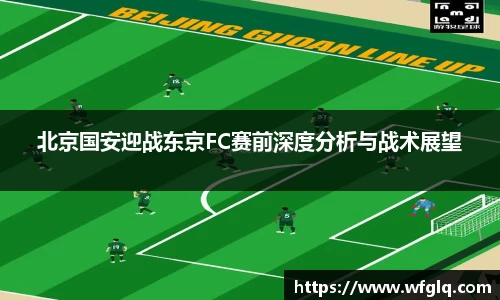 北京国安迎战东京FC赛前深度分析与战术展望